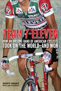 Team 7-Eleven: How an Unsung Band of American Cyclists Took on the World-And Won