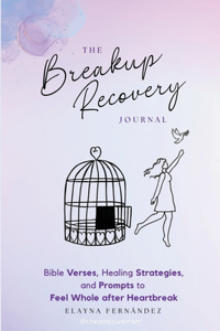 Breakup Recovery Journal: Bible Verses, Healing Strategies, and Prompts to Feel Whole after Heartbreak