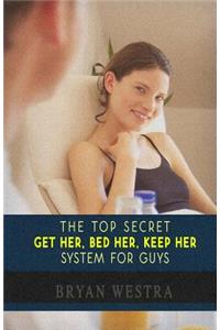 Top Secret Get Her, Bed Her, Keep Her System For Guys