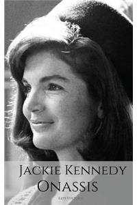 Jackie Kennedy Onassis: A Jackie Kennedy Biography