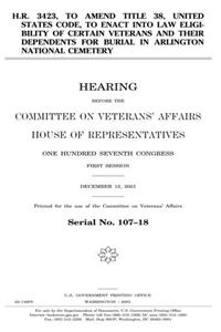 H.R. 3423, to Amend Title 38, United States Code, to Enact Into Law Eligibility of Certain Veterans and Their Dependents for Burial in Arlington National Cemetery