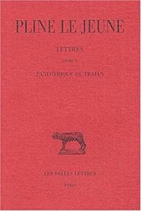 Pline Le Jeune, Lettres: Tome IV: Livre X: Panegyrique de Trajan