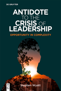 Antidote to the Crisis of Leadership: Opportunity in Complexity