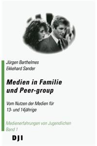 Medien in Familie Und Peer-Group: Vom Nutzen Der Medien Fur 13- Und 14jahrige