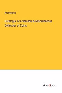 Catalogue of a Valuable & Miscellaneous Collection of Coins