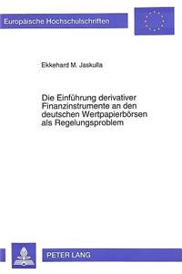 Die Einfuehrung derivativer Finanzinstrumente an den deutschen Wertpapierboersen als Regelungsproblem: Eine Untersuchung Der Rechtsnatur Des Boersentermingeschaefts Sowie Der Geschaefte Mit Optionsscheinen Unter Besonderer Beruecksichtigung Der Aufkla