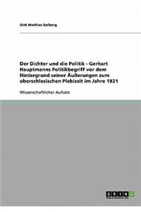 Dichter und die Politik - Gerhart Hauptmanns Politikbegriff vor dem Hintergrund seiner Äußerungen zum oberschlesischen Plebiszit im Jahre 1921