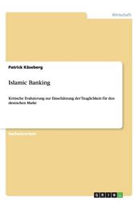 Islamic Banking. Kritische Evaluierung zur Einschätzung der Tauglichkeit für den deutschen Markt