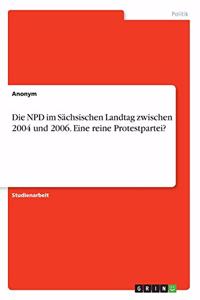 NPD im Sächsischen Landtag zwischen 2004 und 2006. Eine reine Protestpartei?