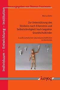 Zur Unterstutzung Des Strebens Nach Erkenntnis Und Selbststandigkeit Hoch Begabter Grundschulkinder in Ausserschulischen Naturwissenschaftlichen Lernkontexten