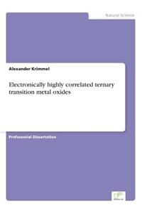 Electronically highly correlated ternary transition metal oxides
