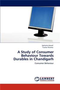 Study of Consumer Behaviour Towards Durables in Chandigarh