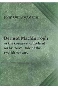 Dermot MacMorrogh or the conquest of Ireland an historical tale of the twelfth century