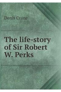 The Life-Story of Sir Robert W. Perks