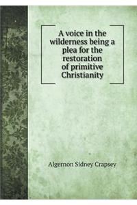 A Voice in the Wilderness Being a Plea for the Restoration of Primitive Christianity