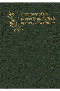 Inventory of the property and effects of every description