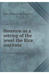 Houston as a setting of the jewel the Rice institute