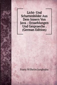 Licht- Und Schattenbilder Aus Dem Innern Von Java .: Erzaehlungen Und Gespraeche . (German Edition)