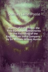 History of India: From the First European Settlements to the Founding of the English East India Company / by Sir William Wilson Hunter