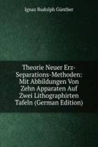 Theorie Neuer Erz-Separations-Methoden: Mit Abbildungen Von Zehn Apparaten Auf Zwei Lithographirten Tafeln (German Edition)
