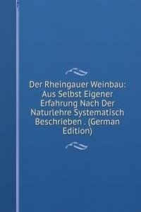 Der Rheingauer Weinbau: Aus Selbst Eigener Erfahrung Nach Der Naturlehre Systematisch Beschrieben . (German Edition)