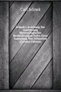 Jelinek's Anleitung Zur Ausfuhrung Meteorologischer Beobachtungen Nebst Einer Sammlung Von Hilfstafeln (German Edition)