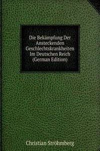 Die Bekampfung Der Ansteckenden Geschlechtskrankheiten Im Deutschen Reich (German Edition)