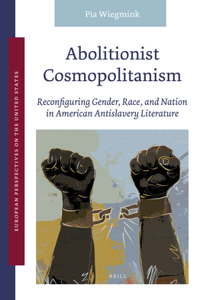 Abolitionist Cosmopolitanism: Reconfiguring Gender, Race, and Nation in American Antislavery Literature