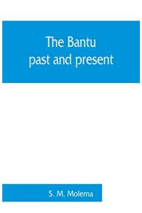 Bantu, past and present; an ethnographical & historical study of the native races of South Africa
