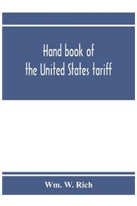Hand book of the United States tariff, containing the Tariff act of 1922, with complete schedules of articles, rates of duty and applicable paragraphs of the act; also provisions of the act applicable to the administration of the customs laws