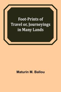 Foot-prints of Travel or, Journeyings in Many Lands