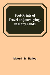 Foot-prints of Travel or, Journeyings in Many Lands