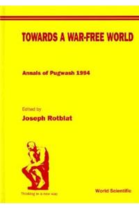 Towards a War-Free World: Annals of Pugwash 1994