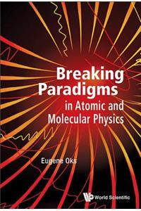 Breaking Paradigms In Atomic And Molecular Physics