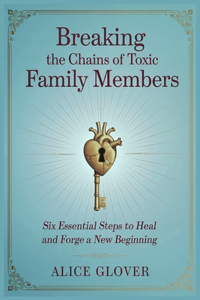Breaking the Chains of Toxic Family Members