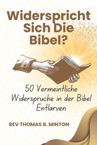 Widerspricht Sich die Bibel? - 50 Vermeintliche Ungereimtheiten Entmystifizieren