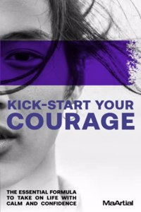 Kick-Start Your Courage: The essential formula to take on life with calm and confidence