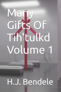 Many Gifts Of Tih'tulkd Volume 1