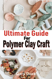 Ultimate Guide for Polymer Clay Craft