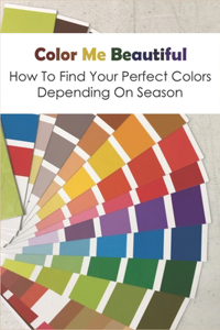 Color Me Beautiful_ How To Find Your Perfect Colors Depending On Season