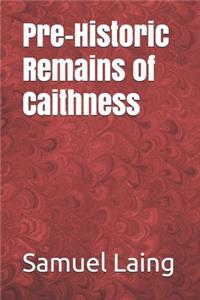Pre-Historic Remains of Caithness