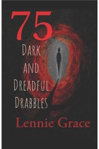 75 Dark and Dreadful Drabbles: A collection of 100 word horror stories