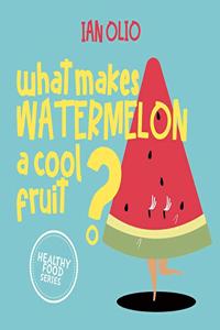 What Makes Watermelon A Cool Fruit? HEALTHY FOOD SERIES: Book For Kids Ages 3-6!