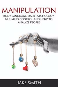 Manipulation, Body Language, Dark Psychology, NLP, Mind Control and How to Analyze People