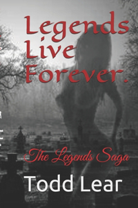 Legends Live Forever.: The Legends Saga