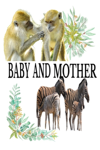 Baby And Mother: A guide to helping kids understand the connection between mother and the baby in the animal Kingdom and Identifying the animals in the process.