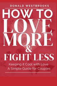 HOW TO LOVE MORE AND FIGHT LESS