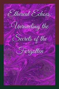 Ethereal Echoes: Unraveling the Secrets of the Forgotten