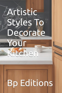 Artistic Styles To Decorate Your Kitchen