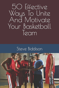 50 Effective Ways To Unite And Motivate Your Basketball Team